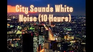 City Sounds White Noise 10 Hour Loop