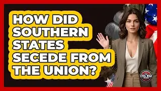 How Did Southern States Secede From The Union? - The Civil War Nerds