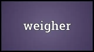 Weigher Meaning