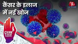 क्या है नई 'CAR-T सेल्स थेरेपी' जो कैंसर के इलाज में कारगर मानी जा रही है?: ज्ञान ध्यान, Ep 909