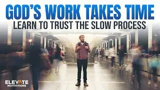 God&rsquo;s Work Takes Time, Learn to Trust the Slow Process | Christian Motivation