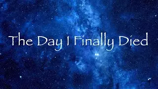 The Day I Finally Died