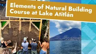 Elements of Natural Building with Root to Rise Design at Lake Atitlan, Guatemala