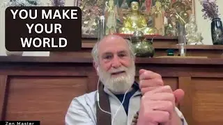 You Make the World You Live In: A Zen Teaching That Changes Everything