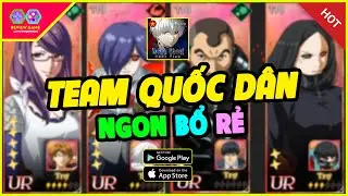 Tokyo Ghoul: Thức Tỉnh - Đ&acirc;y L&agrave; Team Quốc D&acirc;n Hiện Tại Ngon Bổ Rẻ TOP Cũng Đam M&ecirc; AE Newbie N&ecirc;n C&agrave;y