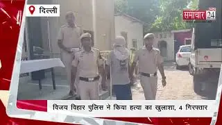 Delhi: विजय विहार थाना पुलिस की टीम ने हत्या की वारदात को सुलझाया चार गिरफ्तार