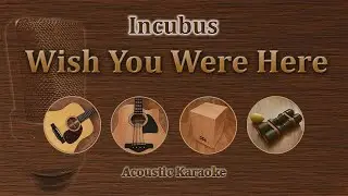 Wish You Were Here - Incubus (Acoustic Karaoke)