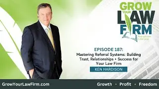 Mastering your referral system in your law firm with Ken Hardison