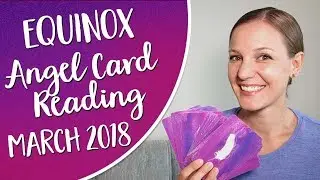 Equinox Angel Card Reading ~ Angel Messages for the Week of March 18-24 2018