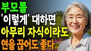 아무리 자식이라도 '이렇게' 대하면 참지마세요 | 부모존경 | 노후 | 가족관계 | 부모자식 | 명언 | 오디오북 | 인생사연