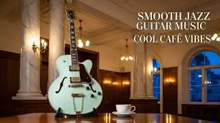 Smooth Jazz Guitar Lounge ☕ Refined Cafe Vibes for Focused Work, Study & Relax