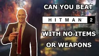 Can you beat HITMAN 2 without using any items or weapons?