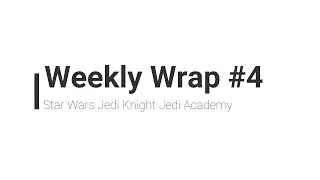 WeeklyWrap #4 - Star Wars Jedi Knight Jedi Academy