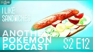 I Like Sandwiches | Another Pok&eacute;mon Podcast S02 E12