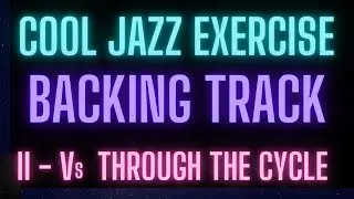 Cool Jazz Exercise:  II - Vs: through cycle of 5ths : BACKING TRACK: