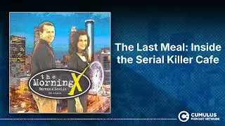 The Last Meal: Inside the Serial Killer Cafe | The Morning X with Barnes & Leslie