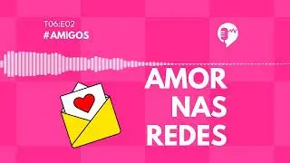 AMIGOS - AMOR NAS REDES