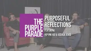 The Purple Parade Podcast: Purposeful Reflections Featuring Yip Pin Xiu & Joshua Khoo