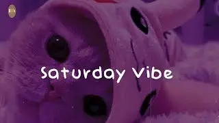 Saturday Vibe  - soft aesthetic music that give you a good vibe