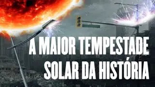 A MAIOR Tempestade Solar da HIST&Oacute;RIA