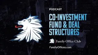 Co-Investment Fund & Deal Structures - PODCAST - Family Offices & Family Office Club