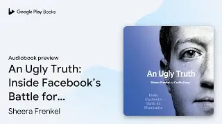 An Ugly Truth: Inside Facebook&rsquo;s Battle for&hellip; by Sheera Frenkel &middot; Audiobook preview