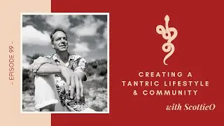 Creating a Tantric Lifestyle & Community w ScottieO, Ep 99 Talk Tantra to Me Podcast