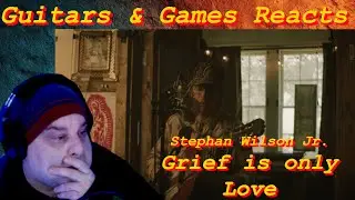 Guitars & Games Reacts. Stephan Wilson Jr. : Grief is only Love.  #music #reaction