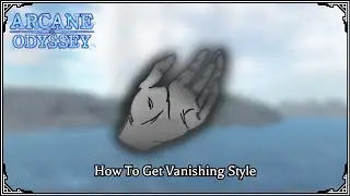 How to Obtain the Vanishing Style (Arcane Odyssey)