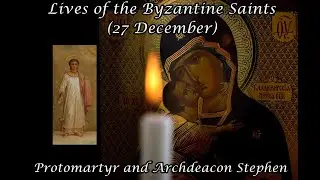 Byzantine Saints: Protomartyr and Archdeacon Stephen (27 December)