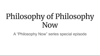 PHILOSOPHY NOW : Philosophy Behind This Series ?
