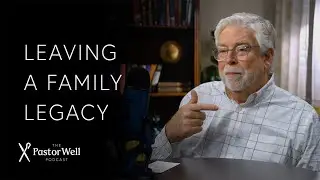 Leaving a Family Legacy | Pastor Well - Ep. 70