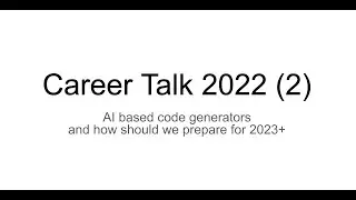 Career Talk 2022 (2): AI based code generators and how should we prepare for 2023