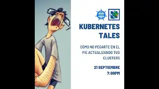 Kubernetes Tales - Cómo no pegarte en el pie actualizando tus clusters