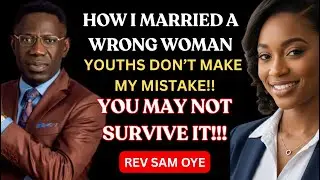 I MARRIED THE WRONG WOMAN! I ALMOST LOST IT| MY  DEEPEST REGRET - REV SAM OYE