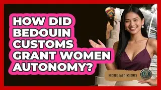 How Did Bedouin Customs Grant Women Autonomy? - Middle East Insights