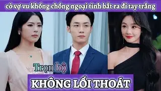 Cô vợ vì danh vọng mà nhẫn tâm vu khống anh chồng ngoại tình không ngờ đụng phải thanh niên cứng