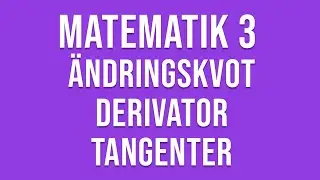Matematik 3c - Genomgång av ändringskvot, derivator och tangenter m.m.