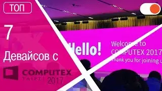 ТОП 7 устройств с выставки Computex 2017
