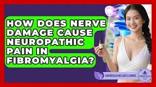 How Does Nerve Damage Cause Neuropathic Pain In Fibromyalgia? - Fibromyalgia Wellness Channel