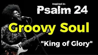 King of Glory - Groovy Soul inspired in Psalm 24