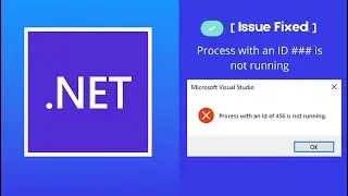 How to Fix Process with an Id of #### is not running error in Visual Studio