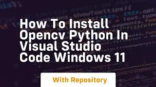 how to install opencv python in visual studio code windows 11