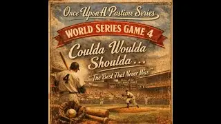Once Upon A Pastime Series | WORLD SERIES GAME 4 | 'Woulda Coulda Shoulda' The Best That Never Were