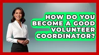 How Do You Become A Good Volunteer Coordinator? - Long Life Blueprint