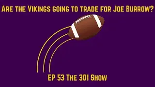 Are the Vikings going to trade for Joe Burrow? | EP 53 The 301 Show