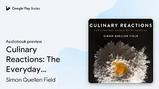 Culinary Reactions: The Everyday Chemistry of&hellip; by Simon Quellen Field &middot; Audiobook preview