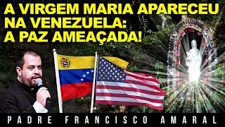 A VIRGEM MARIA APARECEU NA VENEZUELA: A PAZ AMEAÇADA! - Padre Francisco Amaral