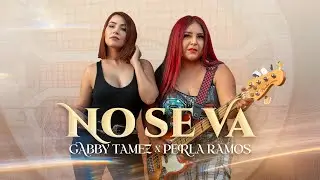 GABBY TAMEZ, PERLA RAMOS - NO SE VA