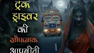 ट्रक ड्राइवर की खौफनाक दिल दहला देने वाली आपबीती, जिसे सुनने के बाद नींद मे भी डरेंग 👻